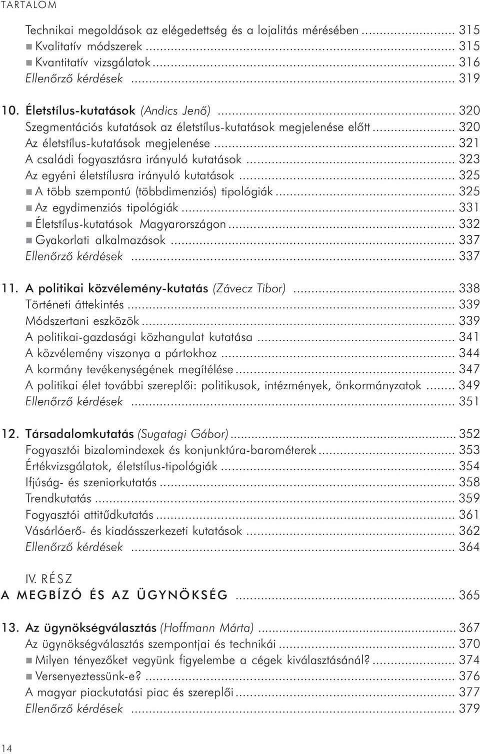 .. 323 Az egyéni életstílusra irányuló kutatások... 325 A több szempontú (többdimenziós) tipológiák... 325 Az egydimenziós tipológiák... 331 Életstílus-kutatások Magyarországon.
