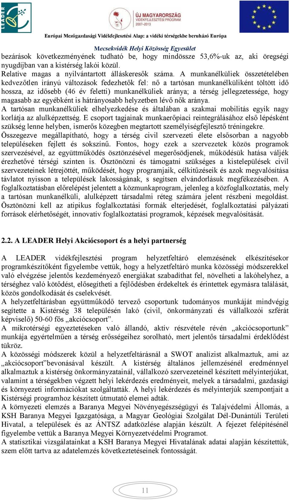 jellegzetessége, hogy magasabb az egyébként is hátrányosabb helyzetben lévő nők aránya. A tartósan munkanélküliek elhelyezkedése és általában a szakmai mobilitás egyik nagy korlátja az alulképzettség.