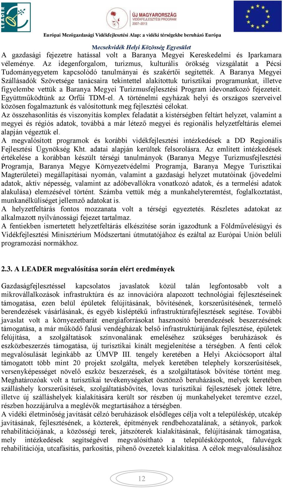 A Baranya Megyei Szállásadók Szövetsége tanácsaira tekintettel alakítottuk turisztikai programunkat, illetve figyelembe vettük a Baranya Megyei Turizmusfejlesztési Program idevonatkozó fejezeteit.