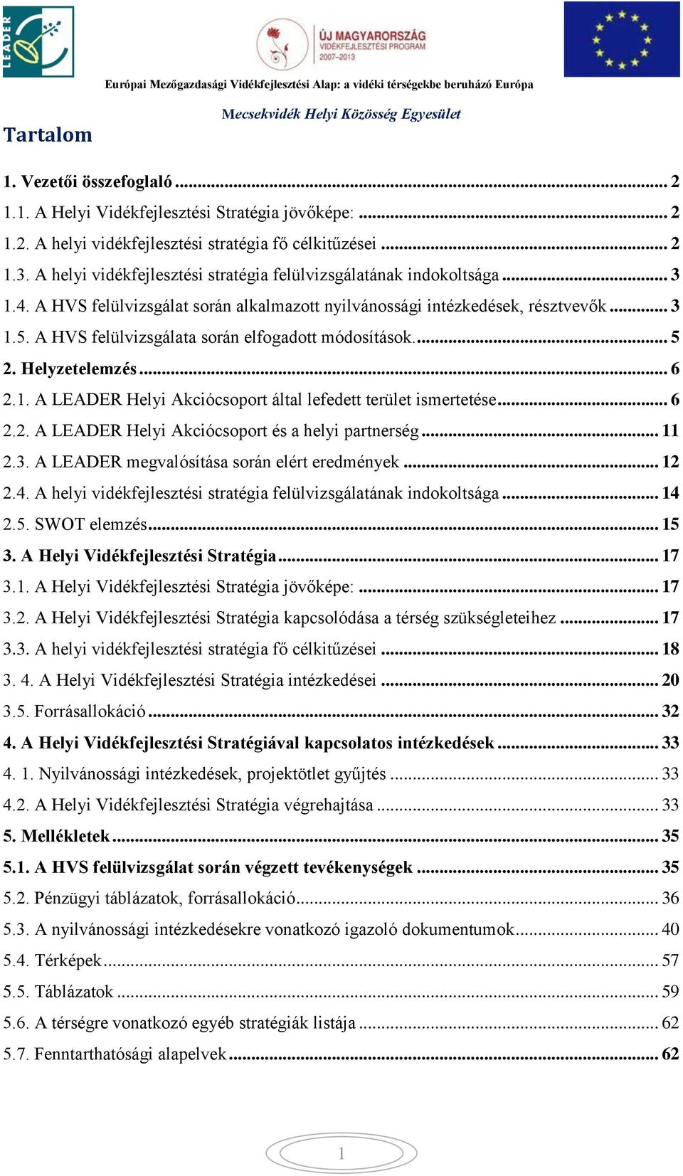 A HVS felülvizsgálata során elfogadott módosítások.... 5 2. Helyzetelemzés... 6 2.1. A LEADER Helyi Akciócsoport által lefedett terület ismertetése... 6 2.2. A LEADER Helyi Akciócsoport és a helyi partnerség.