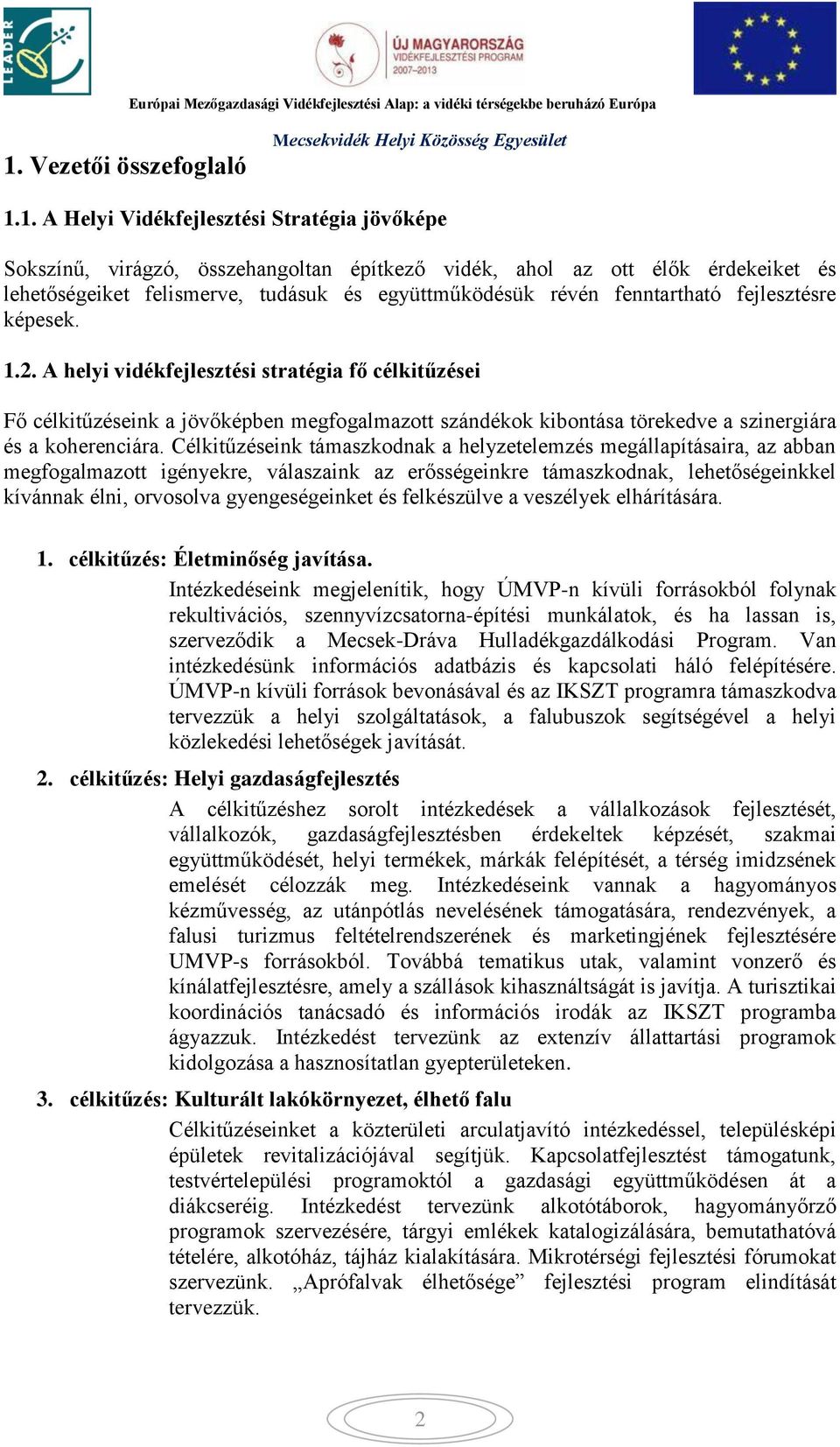 A helyi vidékfejlesztési stratégia fő célkitűzései Fő célkitűzéseink a jövőképben megfogalmazott szándékok kibontása törekedve a szinergiára és a koherenciára.