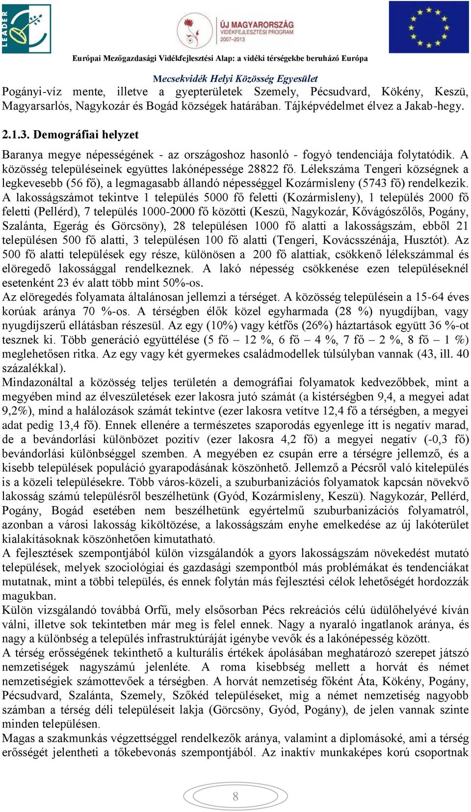 Lélekszáma Tengeri községnek a legkevesebb (56 fő), a legmagasabb állandó népességgel Kozármisleny (5743 fő) rendelkezik.