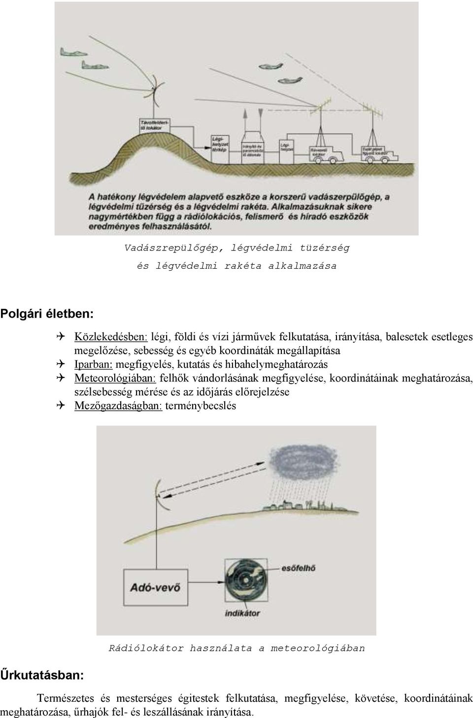 vándorlásának megfigyelése, koordinátáinak meghatározása, szélsebesség mérése és az időjárás előrejelzése Mezőgazdaságban: terménybecslés Űrkutatásban: