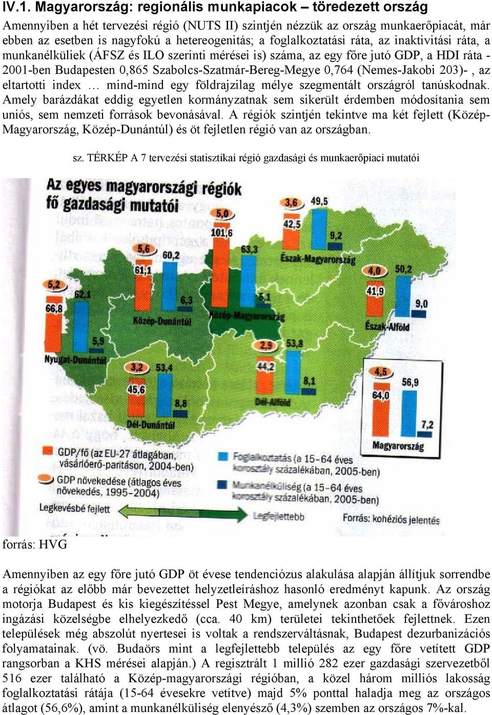 (Nemes-Jakobi 203)-, az eltartotti index mind-mind egy földrajzilag mélye szegmentált országról tanúskodnak.