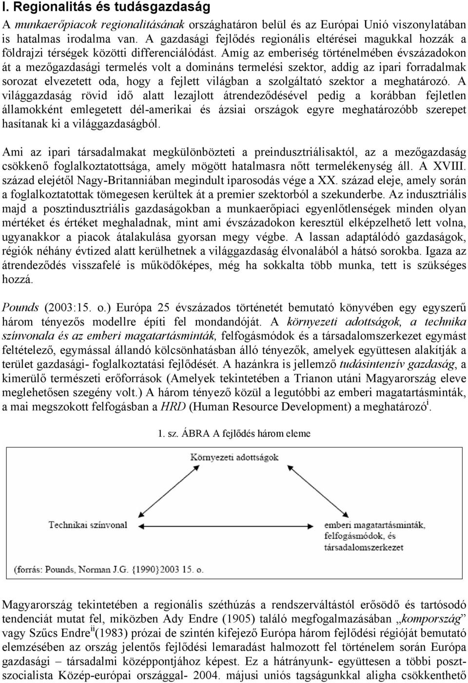 Amíg az emberiség történelmében évszázadokon át a mezőgazdasági termelés volt a domináns termelési szektor, addig az ipari forradalmak sorozat elvezetett oda, hogy a fejlett világban a szolgáltató