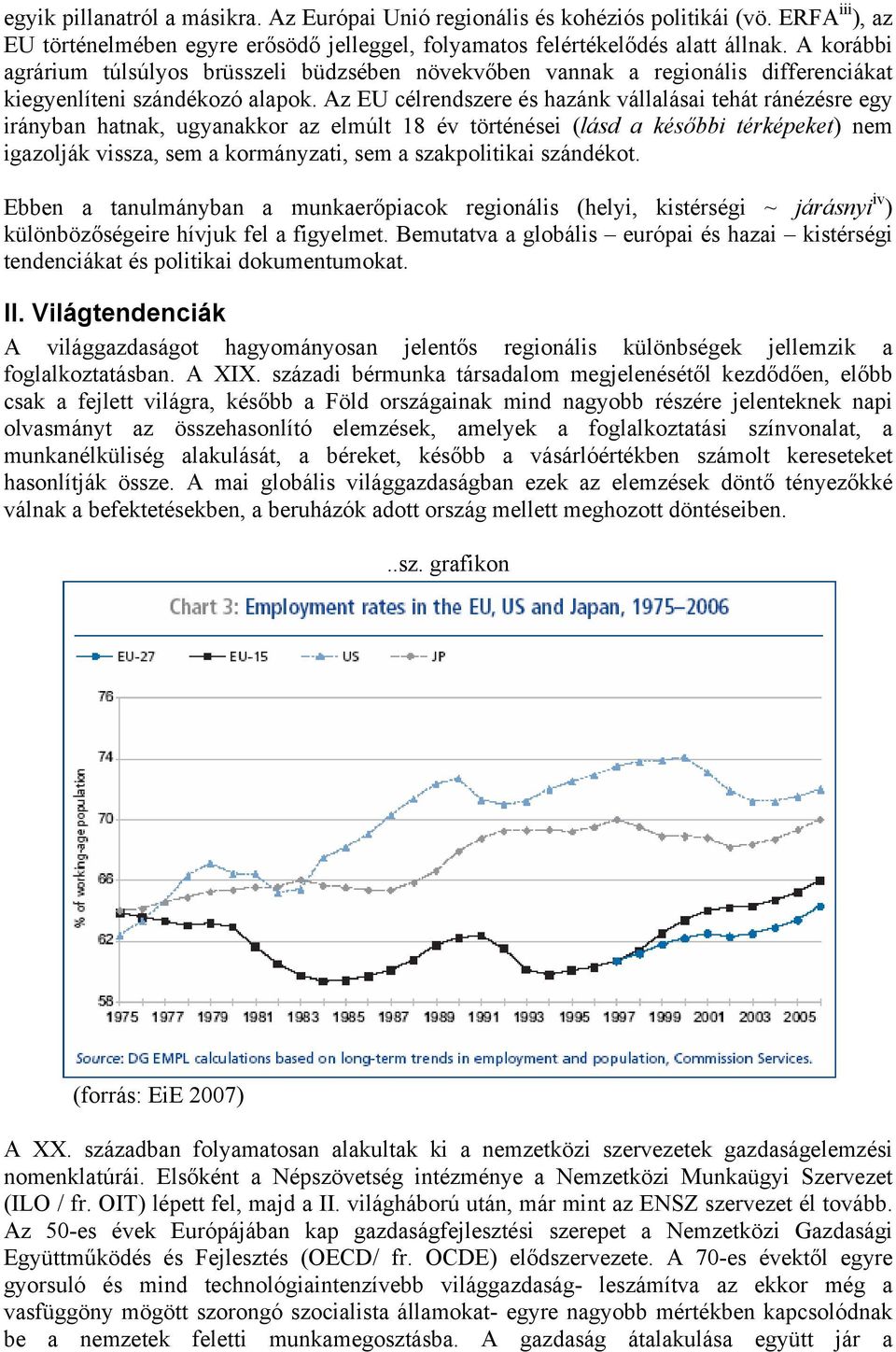 Az EU célrendszere és hazánk vállalásai tehát ránézésre egy irányban hatnak, ugyanakkor az elmúlt 18 év történései (lásd a későbbi térképeket) nem igazolják vissza, sem a kormányzati, sem a