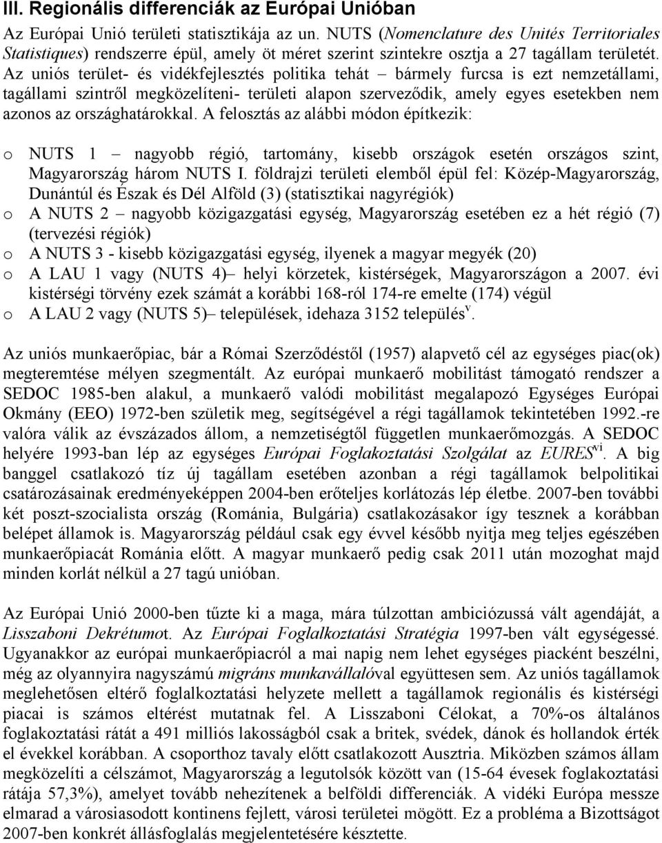 Az uniós terület- és vidékfejlesztés politika tehát bármely furcsa is ezt nemzetállami, tagállami szintről megközelíteni- területi alapon szerveződik, amely egyes esetekben nem azonos az