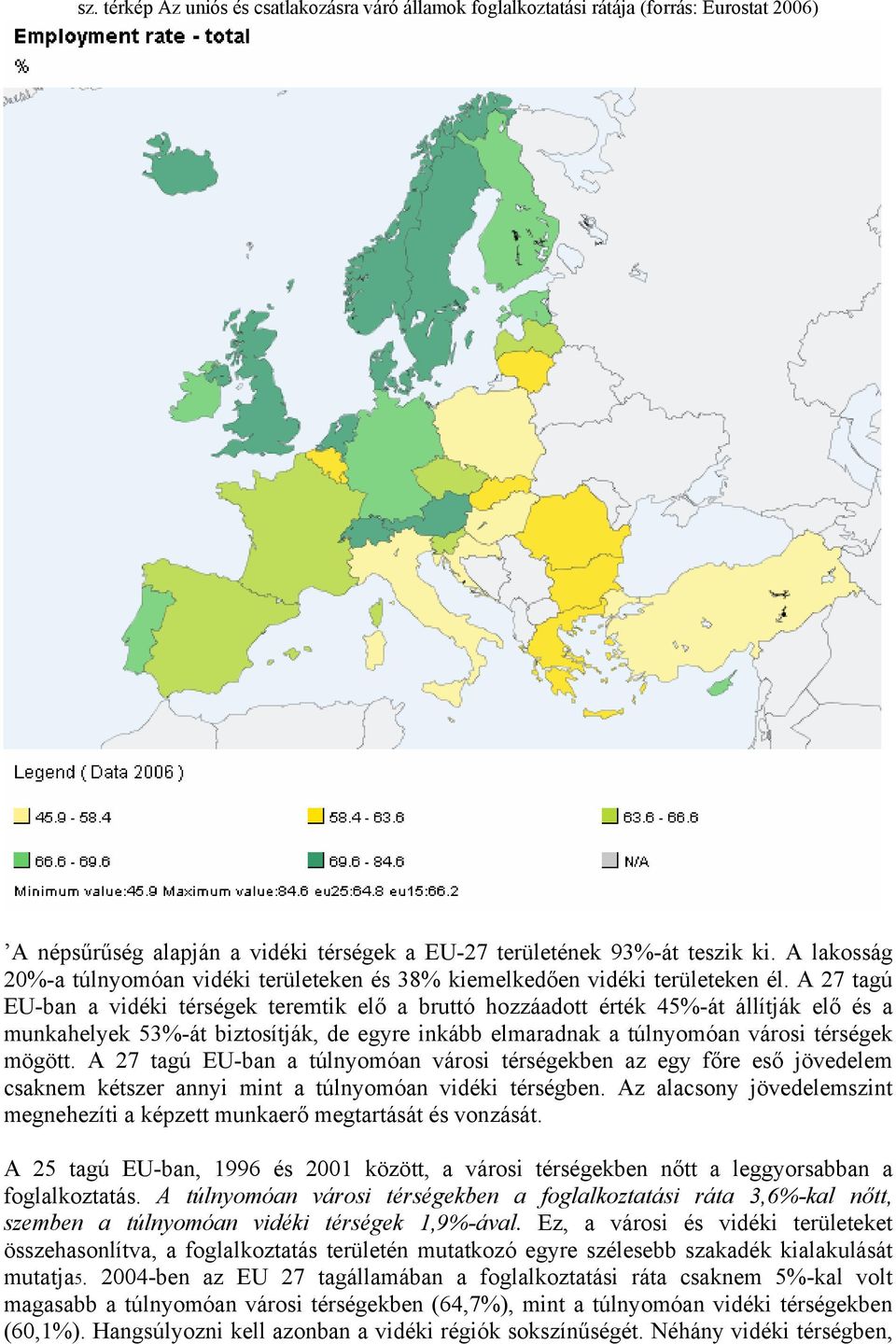 A 27 tagú EU-ban a vidéki térségek teremtik elő a bruttó hozzáadott érték 45%-át állítják elő és a munkahelyek 53%-át biztosítják, de egyre inkább elmaradnak a túlnyomóan városi térségek mögött.