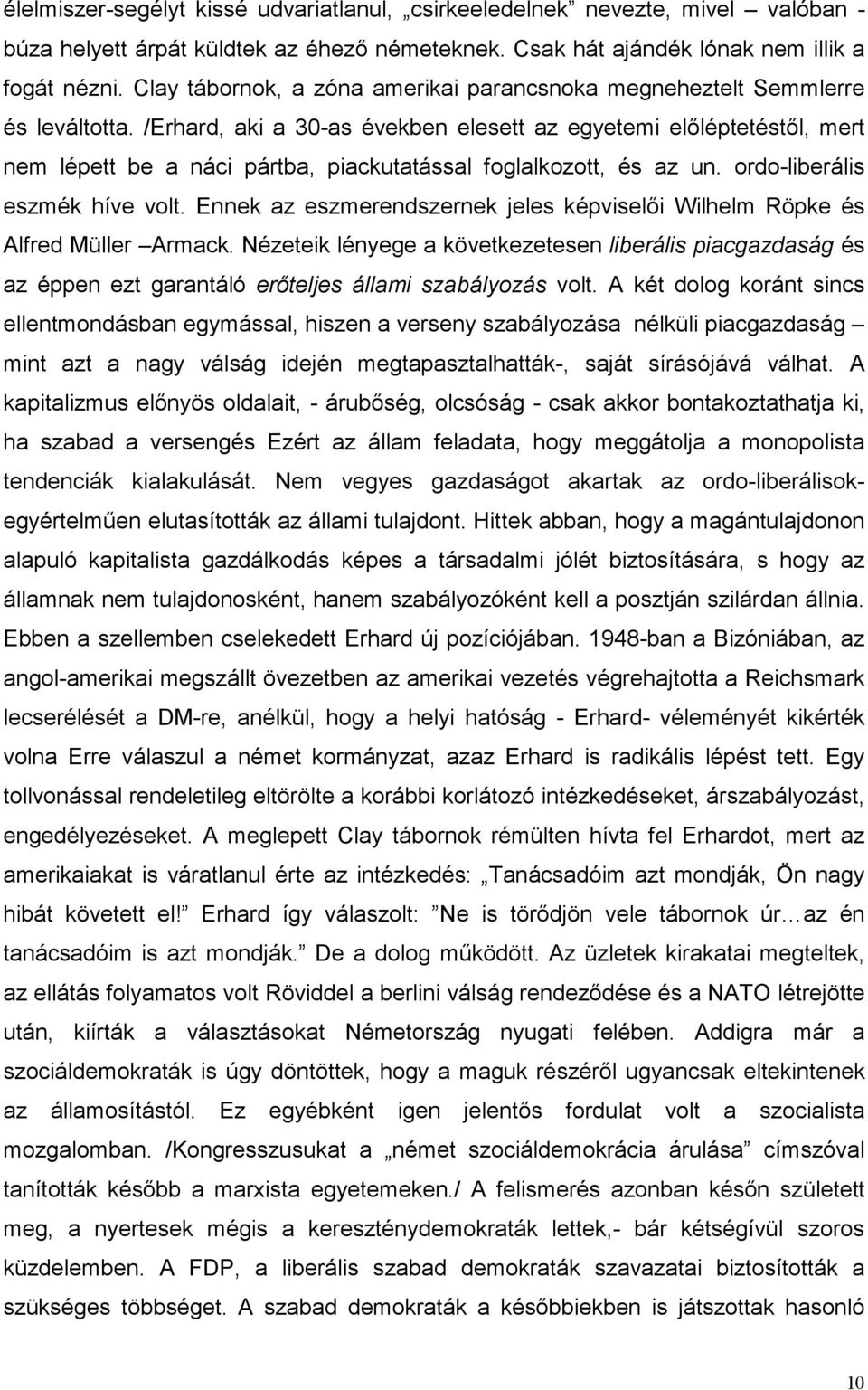 /Erhard, aki a 30-as években elesett az egyetemi előléptetéstől, mert nem lépett be a náci pártba, piackutatással foglalkozott, és az un. ordo-liberális eszmék híve volt.