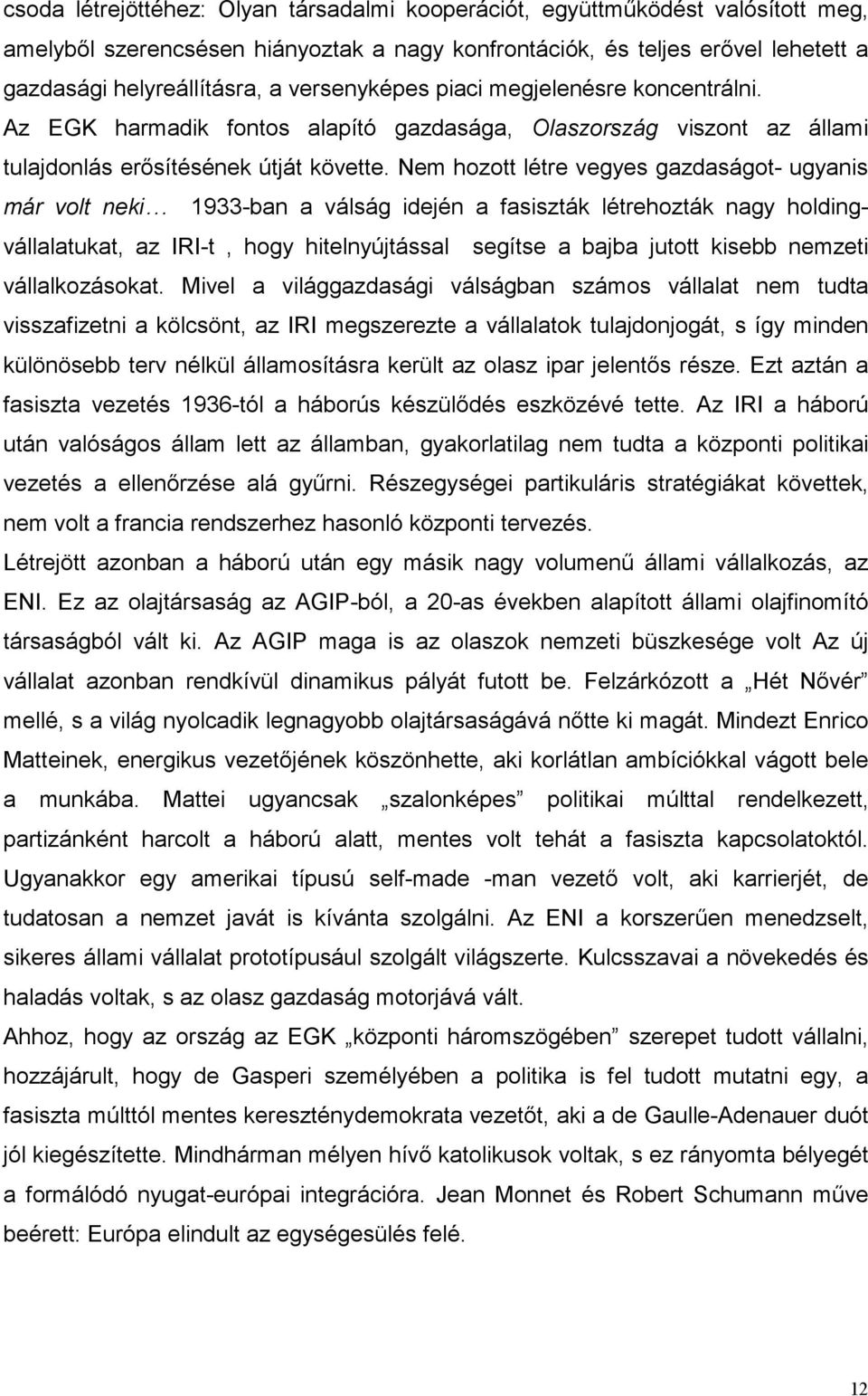 Nem hozott létre vegyes gazdaságot- ugyanis már volt neki 1933-ban a válság idején a fasiszták létrehozták nagy holdingvállalatukat, az IRI-t, hogy hitelnyújtással segítse a bajba jutott kisebb