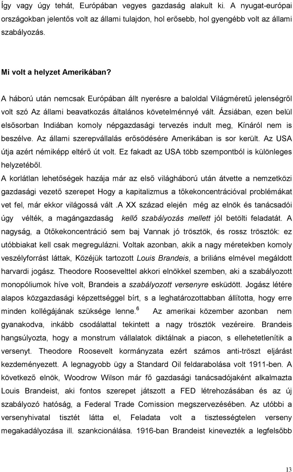 Ázsiában, ezen belül elsősorban Indiában komoly népgazdasági tervezés indult meg, Kínáról nem is beszélve. Az állami szerepvállalás erősödésére Amerikában is sor került.