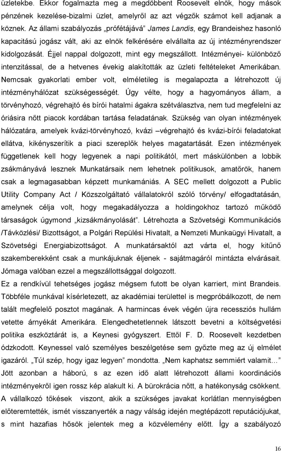 Éjjel nappal dolgozott, mint egy megszállott. Intézményei- különböző intenzitással, de a hetvenes évekig alakították az üzleti feltételeket Amerikában.