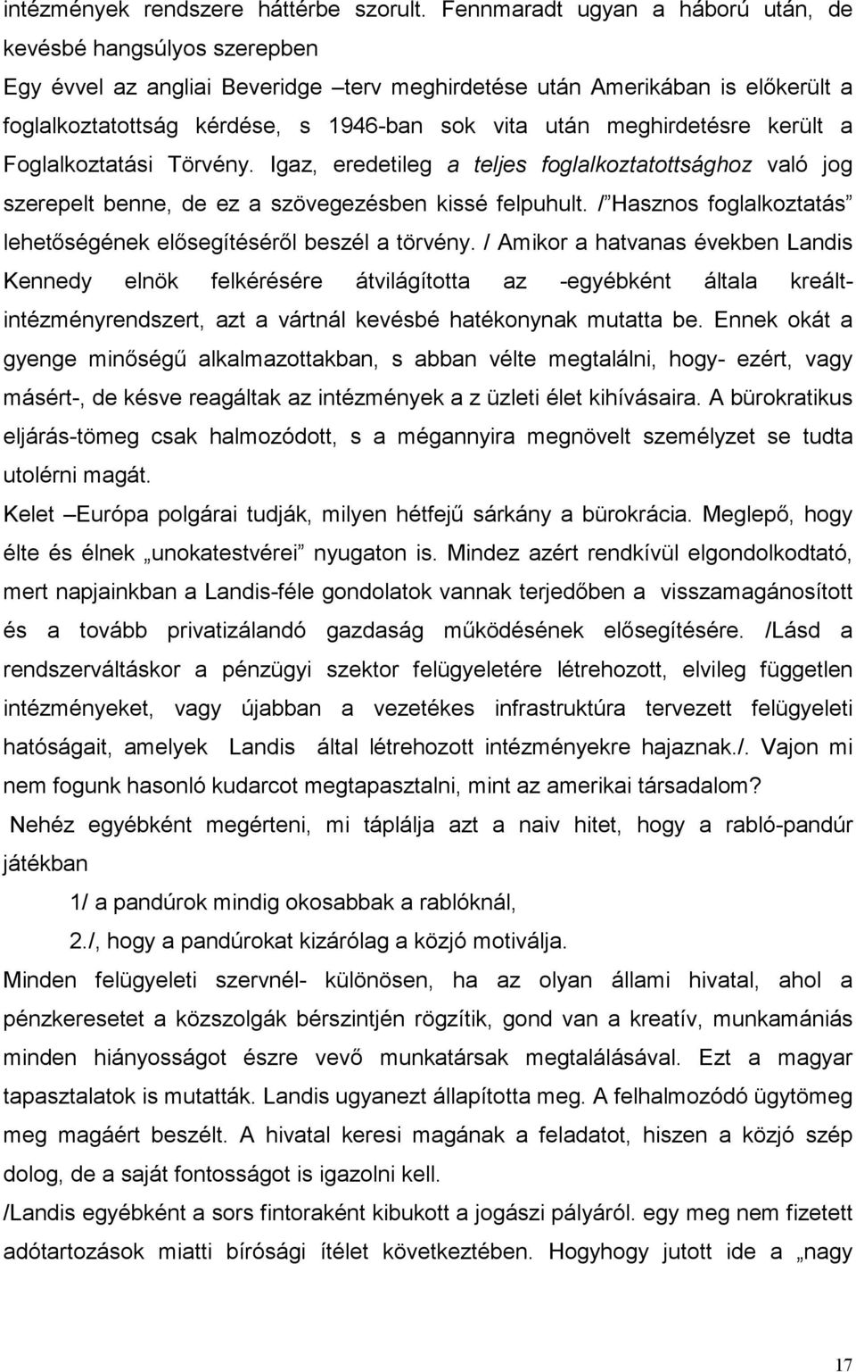 meghirdetésre került a Foglalkoztatási Törvény. Igaz, eredetileg a teljes foglalkoztatottsághoz való jog szerepelt benne, de ez a szövegezésben kissé felpuhult.