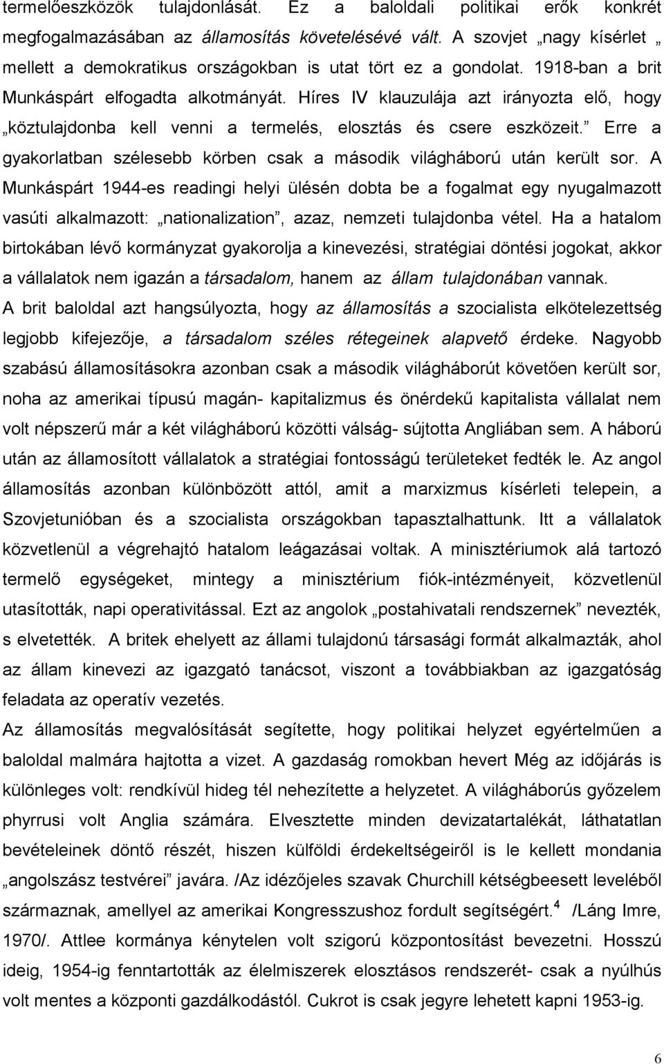 Híres IV klauzulája azt irányozta elő, hogy köztulajdonba kell venni a termelés, elosztás és csere eszközeit. Erre a gyakorlatban szélesebb körben csak a második világháború után került sor.