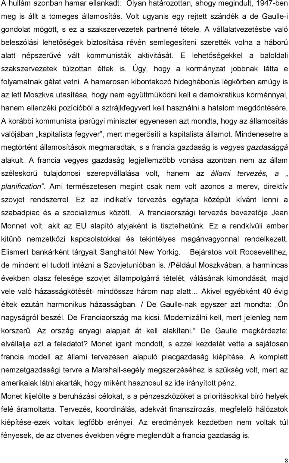 A vállalatvezetésbe való beleszólási lehetőségek biztosítása révén semlegesíteni szerették volna a háború alatt népszerűvé vált kommunisták aktivitását.