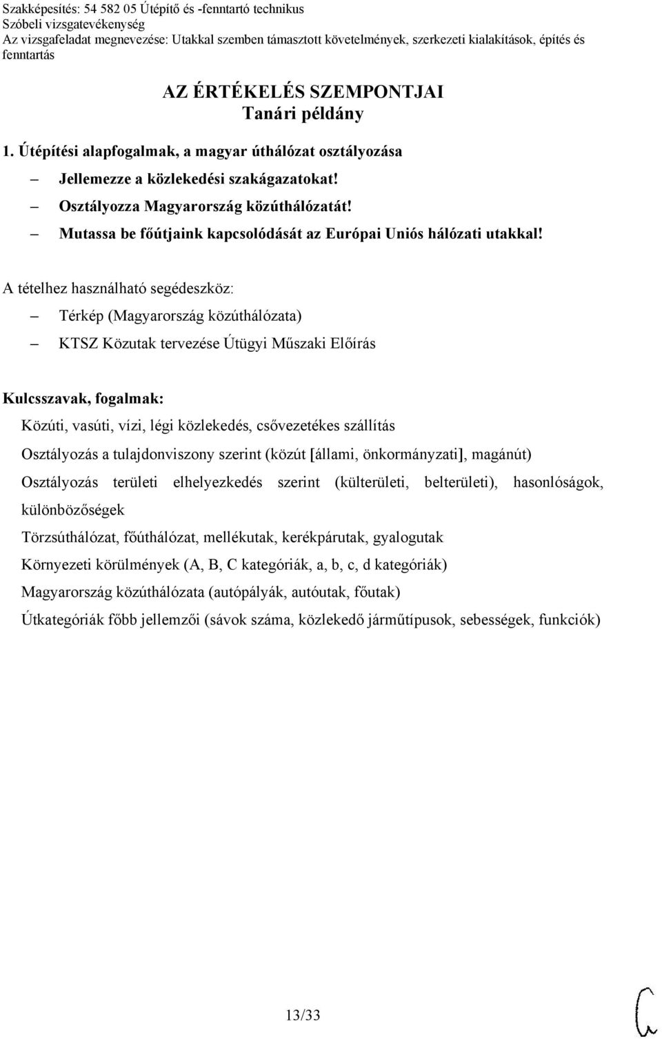 Térkép (Magyarország közúthálózata) KTSZ Közutak tervezése Útügyi Műszaki Előírás Közúti, vasúti, vízi, légi közlekedés, csővezetékes szállítás Osztályozás a tulajdonviszony szerint (közút állami,