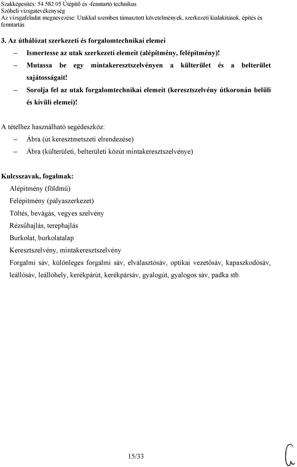 Ábra (út keresztmetszeti elrendezése) Ábra (külterületi, belterületi közút mintakeresztszelvénye) Alépítmény (földmű) Felépítmény (pályaszerkezet) Töltés, bevágás, vegyes szelvény