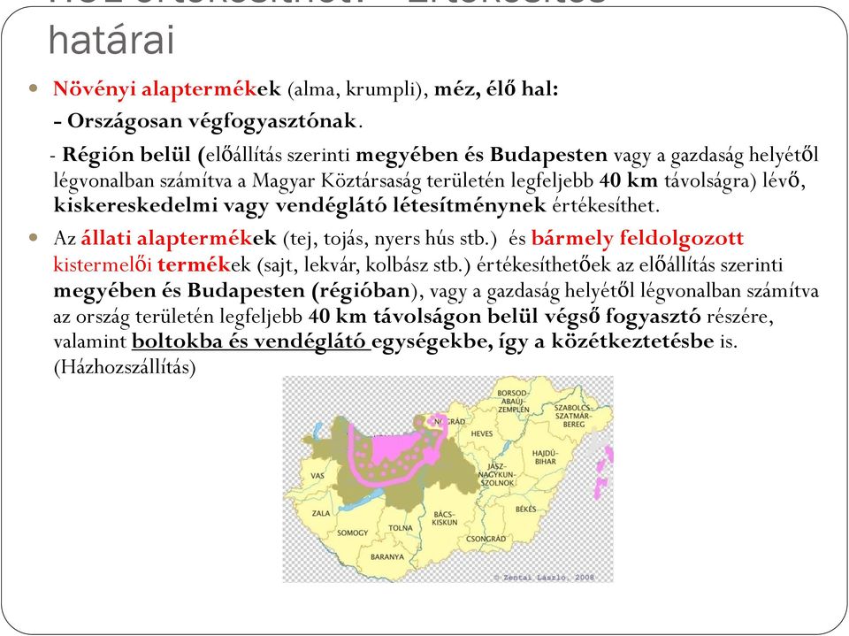 vendéglátó létesítménynek értékesíthet. Az állati alaptermékek (tej, tojás, nyers hús stb.) és bármely feldolgozott kistermelői termékek (sajt, lekvár, kolbász stb.