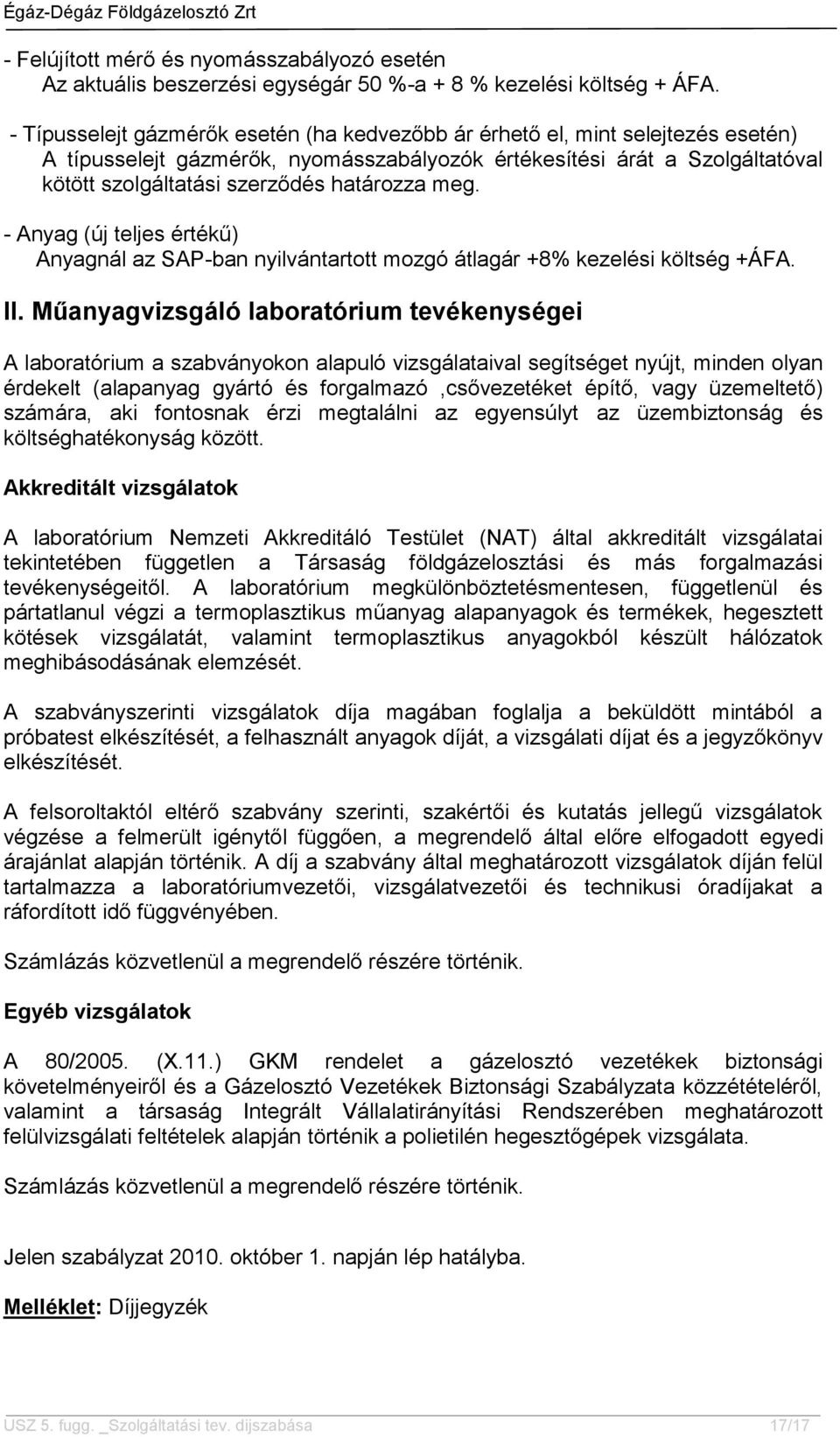 meg. - Anyag (új teljes értékű) Anyagnál az SAP-ban nyilvántartott mozgó átlagár +8% kezelési költség +ÁFA. II.