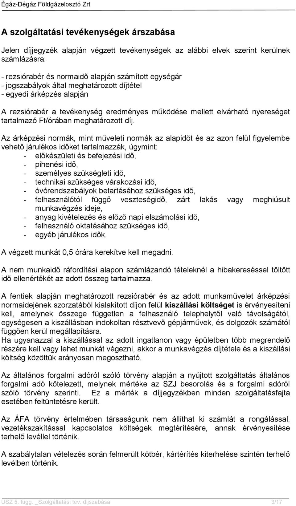 Az árképzési normák, mint műveleti normák az alapidőt és az azon felül figyelembe vehető járulékos időket tartalmazzák, úgymint: - előkészületi és befejezési idő, - pihenési idő, - személyes