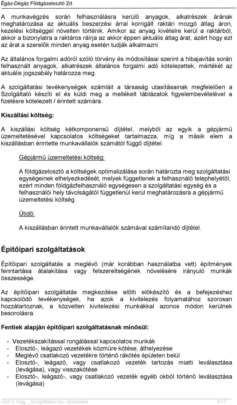 általános forgalmi adóról szóló törvény és módosításai szerint a hibajavítás során felhasznált anyagok, alkatrészek általános forgalmi adó kötelezettek, mértékét az aktuális jogszabály határozza meg.