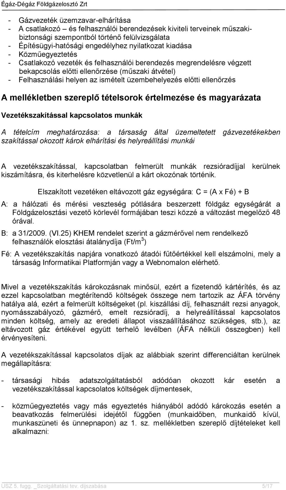 előtti ellenőrzés A mellékletben szereplő tételsorok értelmezése és magyarázata Vezetékszakítással kapcsolatos munkák A tételcím meghatározása: a társaság által üzemeltetett gázvezetékekben