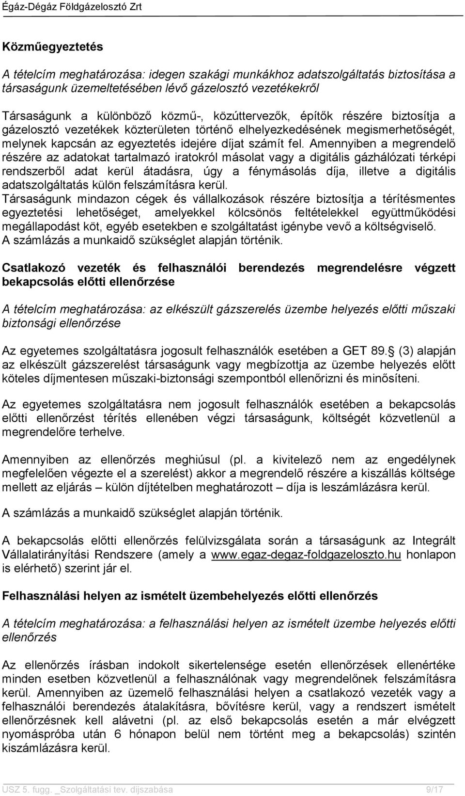 Amennyiben a megrendelő részére az adatokat tartalmazó iratokról másolat vagy a digitális gázhálózati térképi rendszerből adat kerül átadásra, úgy a fénymásolás díja, illetve a digitális