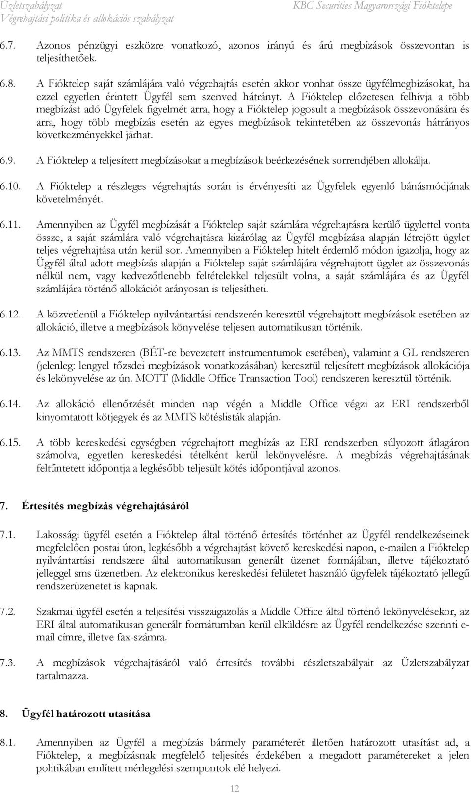 A Fióktelep előzetesen felhívja a több megbízást adó Ügyfelek figyelmét arra, hogy a Fióktelep jogosult a megbízások összevonására és arra, hogy több megbízás esetén az egyes megbízások tekintetében