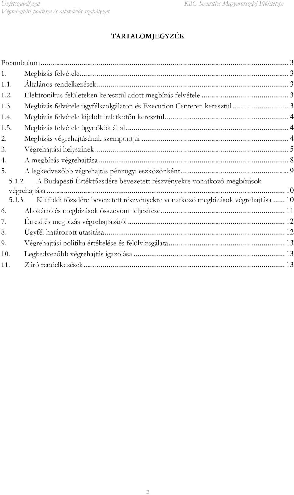 A megbízás végrehajtása... 8 5. A legkedvezőbb végrehajtás pénzügyi eszközönként... 9 5.1.2. A Budapesti Értéktőzsdére bevezetett részvényekre vonatkozó megbízások végrehajtása... 10 5.1.3.