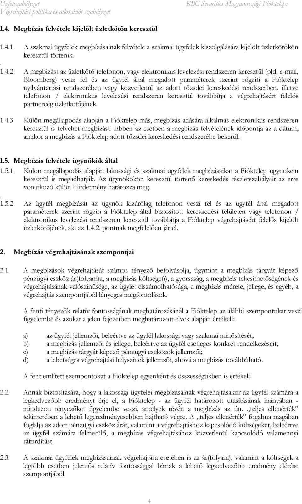 e-mail, Bloomberg) veszi fel és az ügyfél által megadott paraméterek szerint rögzíti a Fióktelep nyilvántartási rendszerében vagy közvetlenül az adott tőzsdei kereskedési rendszerben, illetve