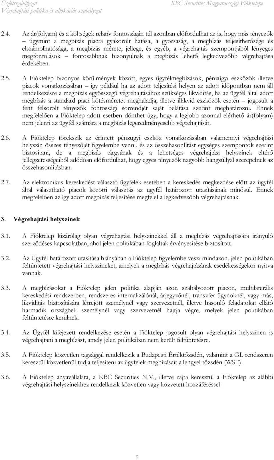 A Fióktelep bizonyos körülmények között, egyes ügyfélmegbízások, pénzügyi eszközök illetve piacok vonatkozásában így például ha az adott teljesítési helyen az adott időpontban nem áll rendelkezésre a