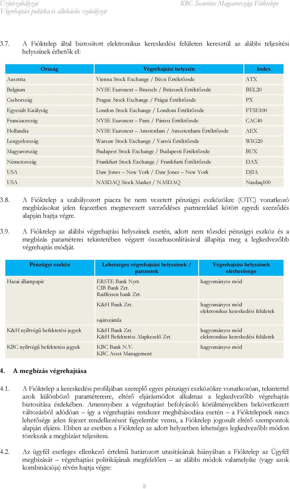 FTSE100 Franciaország NYSE Euronext Paris / Párizsi Értéktőzsde CAC40 Hollandia NYSE Euronext Amsterdam / Amszterdami Értéktőzsde AEX Lengyelország Warsaw Stock Exchange / Varsói Értéktőzsde WIG20