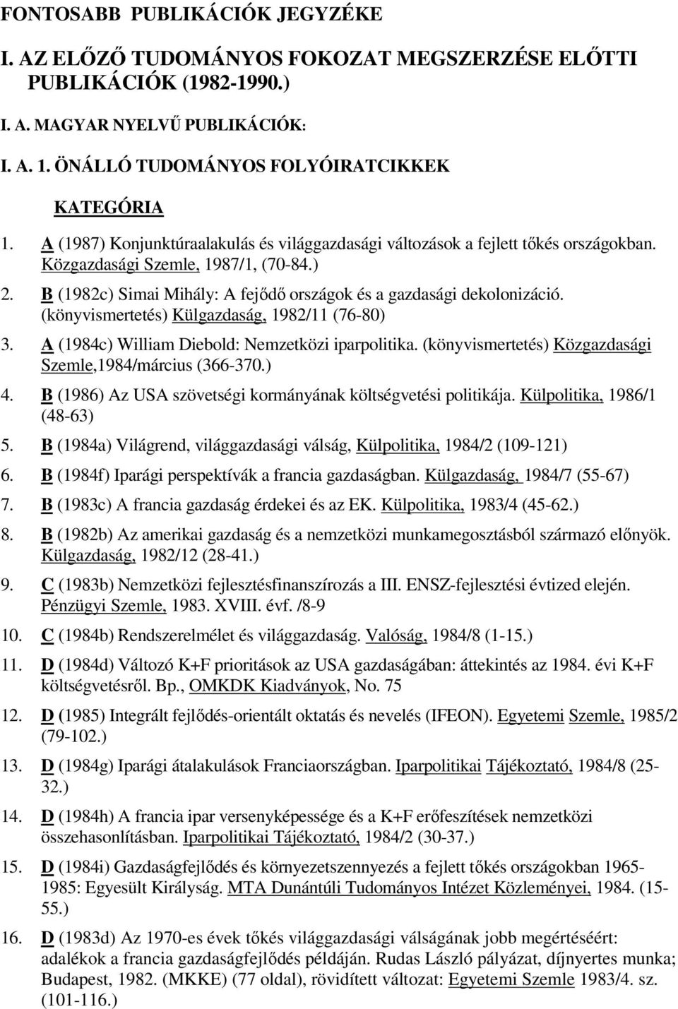 (könyvismertetés) Külgazdaság, 1982/11 (76-80) 3. A (1984c) William Diebold: Nemzetközi iparpolitika. (könyvismertetés) Közgazdasági Szemle,1984/március (366-370.) 4.