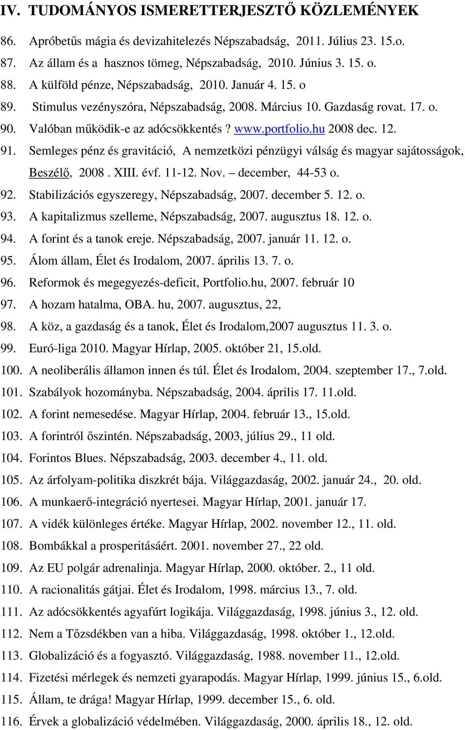 12. 91. Semleges pénz és gravitáció, A nemzetközi pénzügyi válság és magyar sajátosságok, Beszélő, 2008. XIII. évf. 11-12. Nov. december, 44-53 o. 92. Stabilizációs egyszeregy, Népszabadság, 2007.