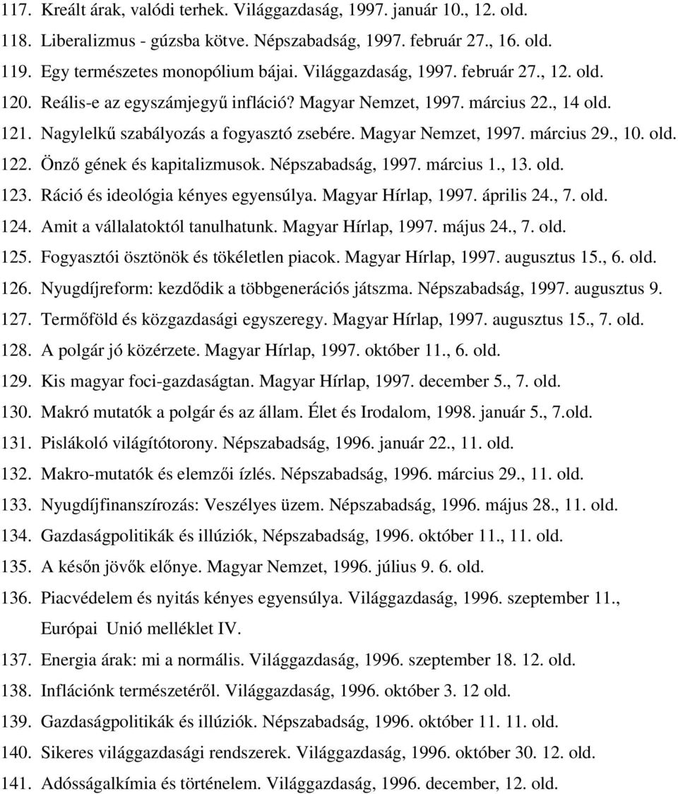 , 10. old. 122. Önző gének és kapitalizmusok. Népszabadság, 1997. március 1., 13. old. 123. Ráció és ideológia kényes egyensúlya. Magyar Hírlap, 1997. április 24., 7. old. 124.