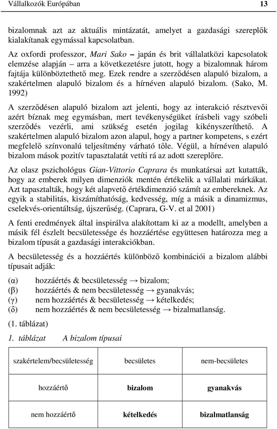 Ezek rendre a szerződésen alapuló bizalom, a szakértelmen alapuló bizalom és a hírnéven alapuló bizalom. (Sako, M.