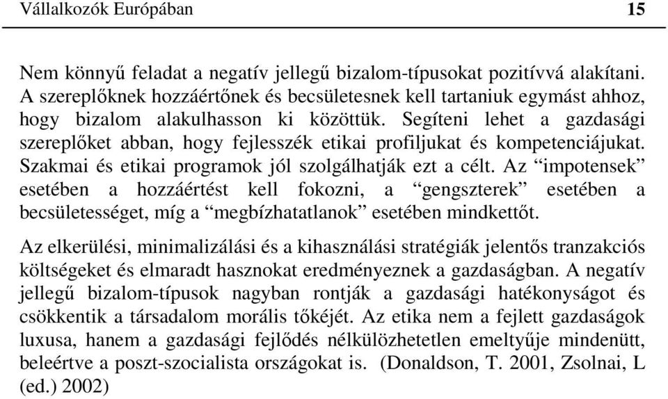 Segíteni lehet a gazdasági szereplőket abban, hogy fejlesszék etikai profiljukat és kompetenciájukat. Szakmai és etikai programok jól szolgálhatják ezt a célt.