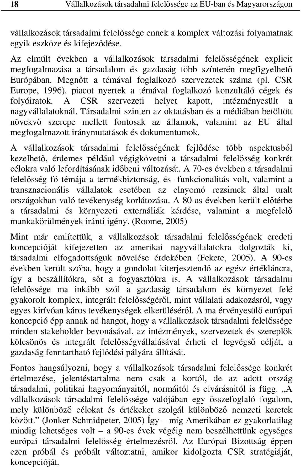 CSR Europe, 1996), piacot nyertek a témával foglalkozó konzultáló cégek és folyóiratok. A CSR szervezeti helyet kapott, intézményesült a nagyvállalatoknál.