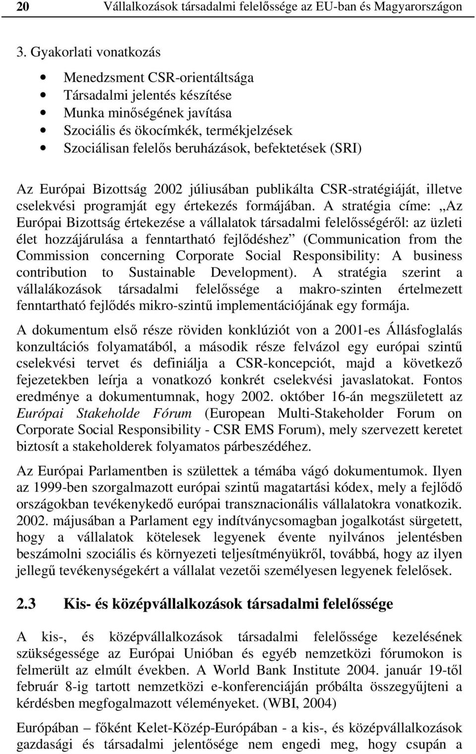 Az Európai Bizottság 2002 júliusában publikálta CSR-stratégiáját, illetve cselekvési programját egy értekezés formájában.