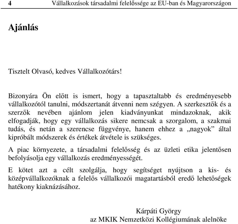 A szerkesztők és a szerzők nevében ajánlom jelen kiadványunkat mindazoknak, akik elfogadják, hogy egy vállalkozás sikere nemcsak a szorgalom, a szakmai tudás, és netán a szerencse függvénye, hanem