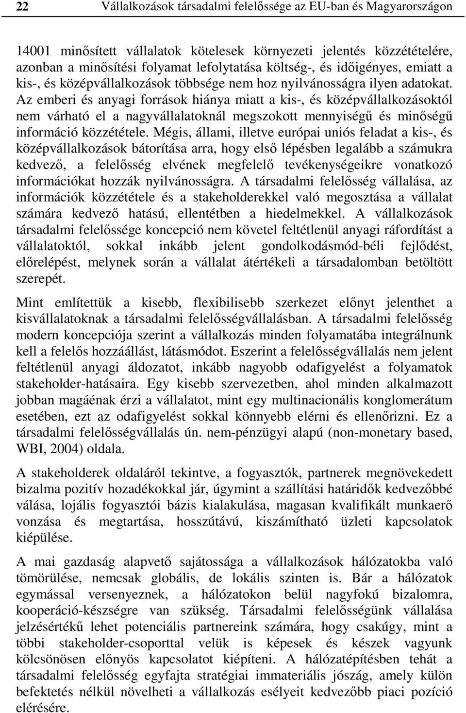 Az emberi és anyagi források hiánya miatt a kis-, és középvállalkozásoktól nem várható el a nagyvállalatoknál megszokott mennyiségű és minőségű információ közzététele.