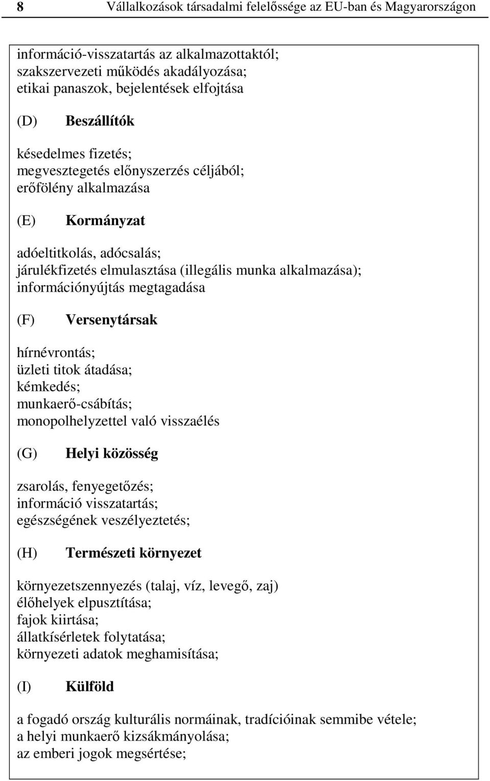 információnyújtás megtagadása (F) Versenytársak hírnévrontás; üzleti titok átadása; kémkedés; munkaerő-csábítás; monopolhelyzettel való visszaélés (G) Helyi közösség zsarolás, fenyegetőzés;