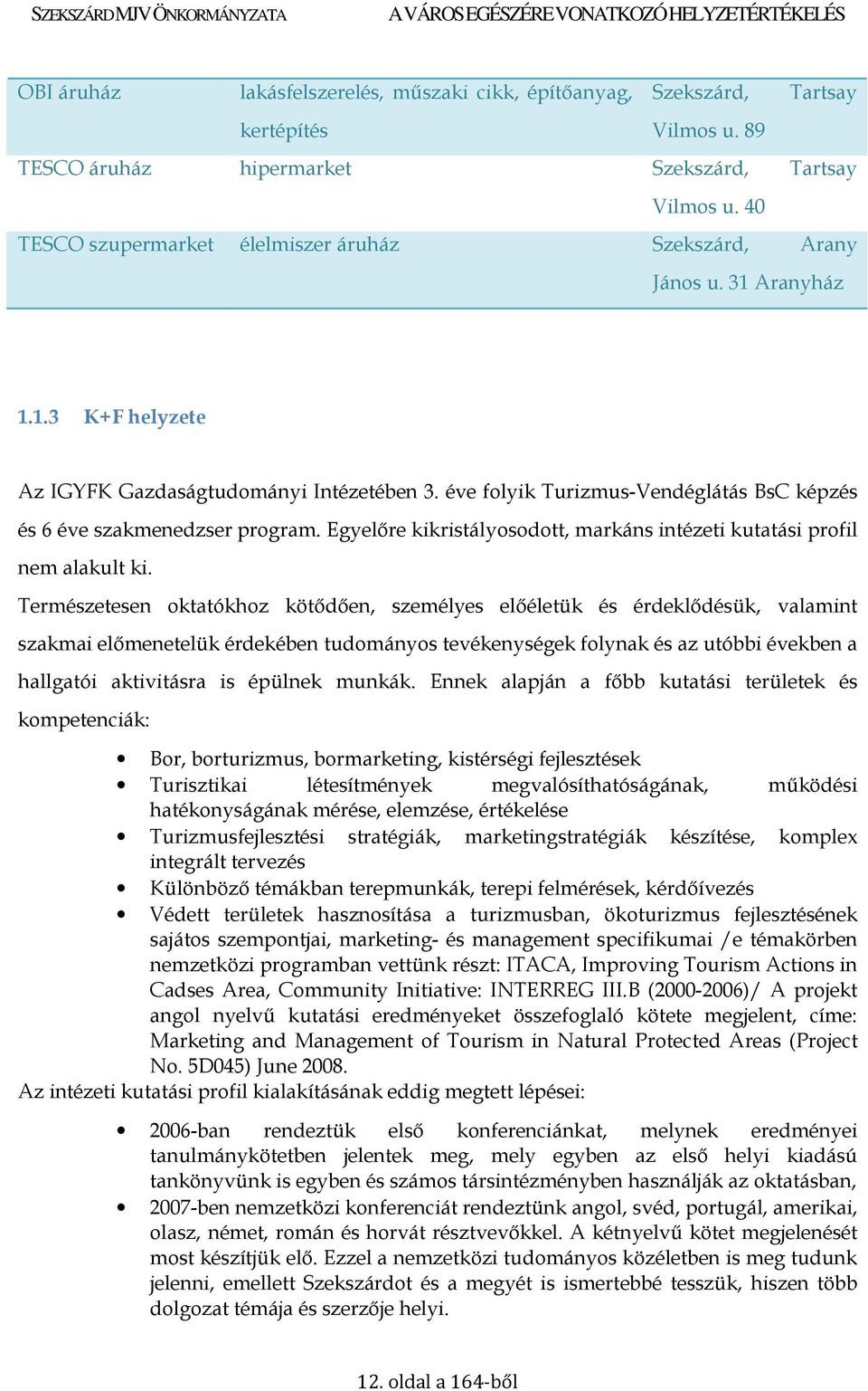 e folyik Turizmus-Vendéglátás BsC képzés és 6 e szakmenedzser program. Egyelıre kikristályosodott, markáns intézeti kutatási profil nem alakult ki.