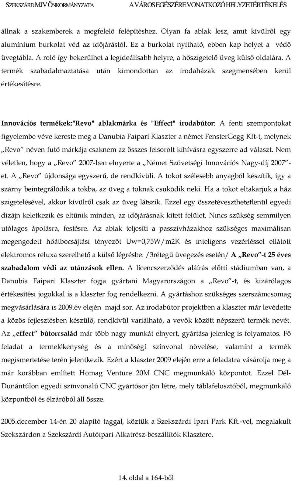 Innovációs termékek:"revo" ablakmárka és "Effect" irodabútor: A fenti szempontokat figyelembe ve kereste meg a Danubia Faipari Klaszter a német FensterGegg Kft-t, melynek Revo nen futó márkája