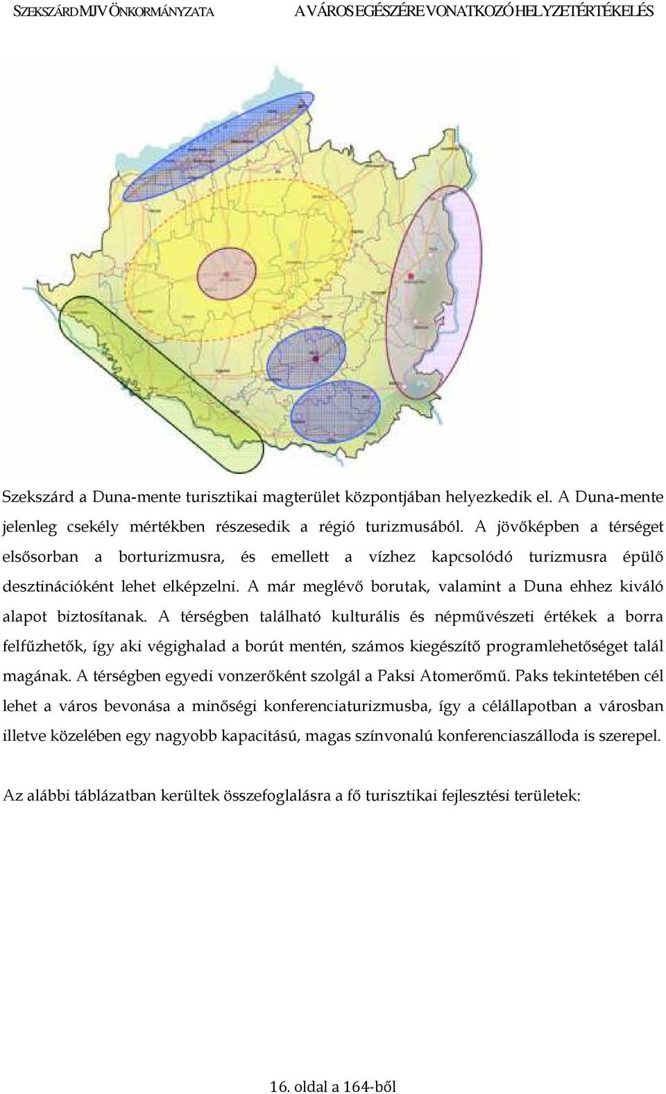 A már meglı borutak, valamint a Duna ehhez kiváló alapot biztosítanak.