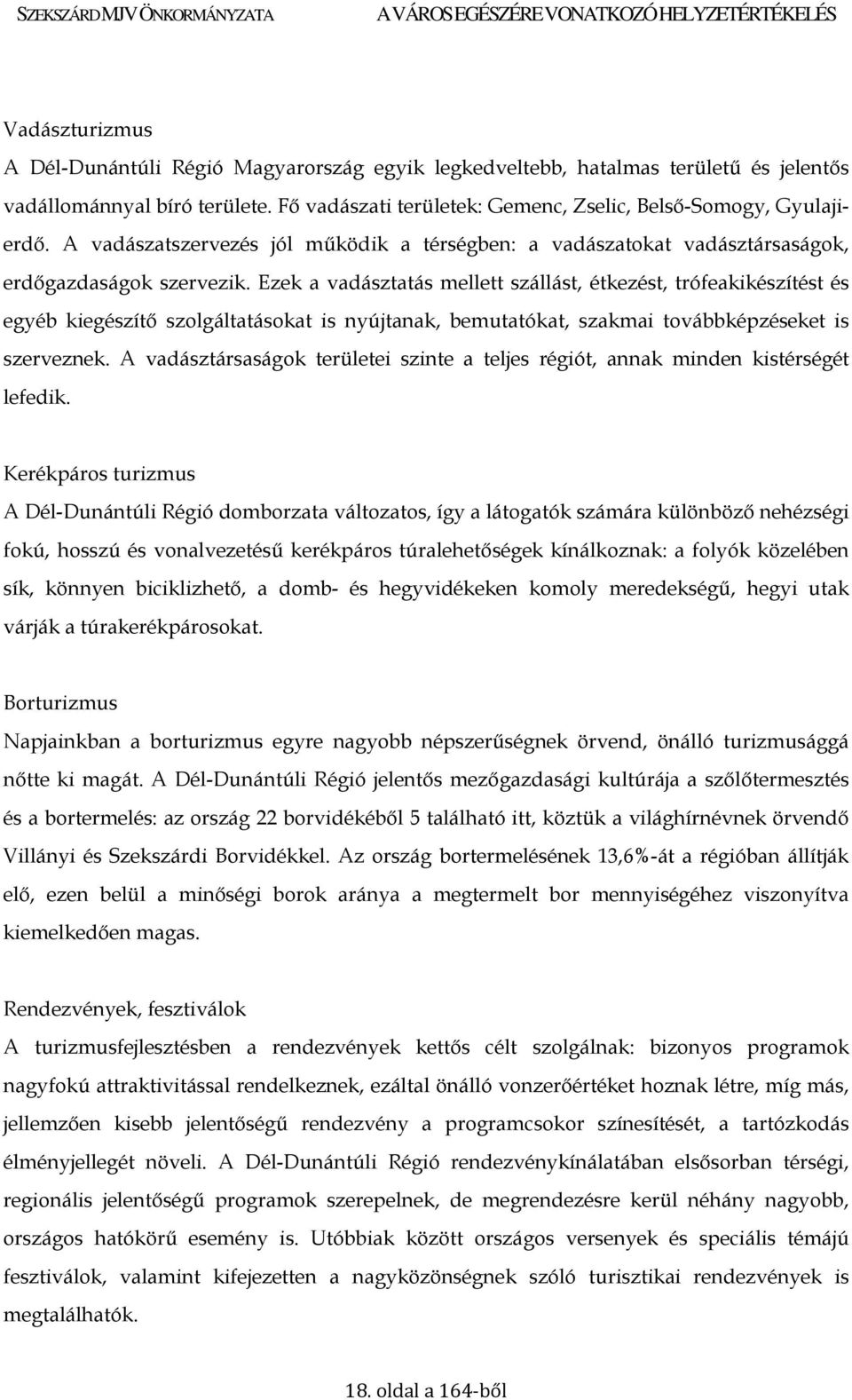 Ezek a vadásztatás mellett szállást, étkezést, trófeakikészítést és egyéb kiegészítı szolgáltatásokat is nyújtanak, bemutatókat, szakmai továbbképzéseket is szerveznek.