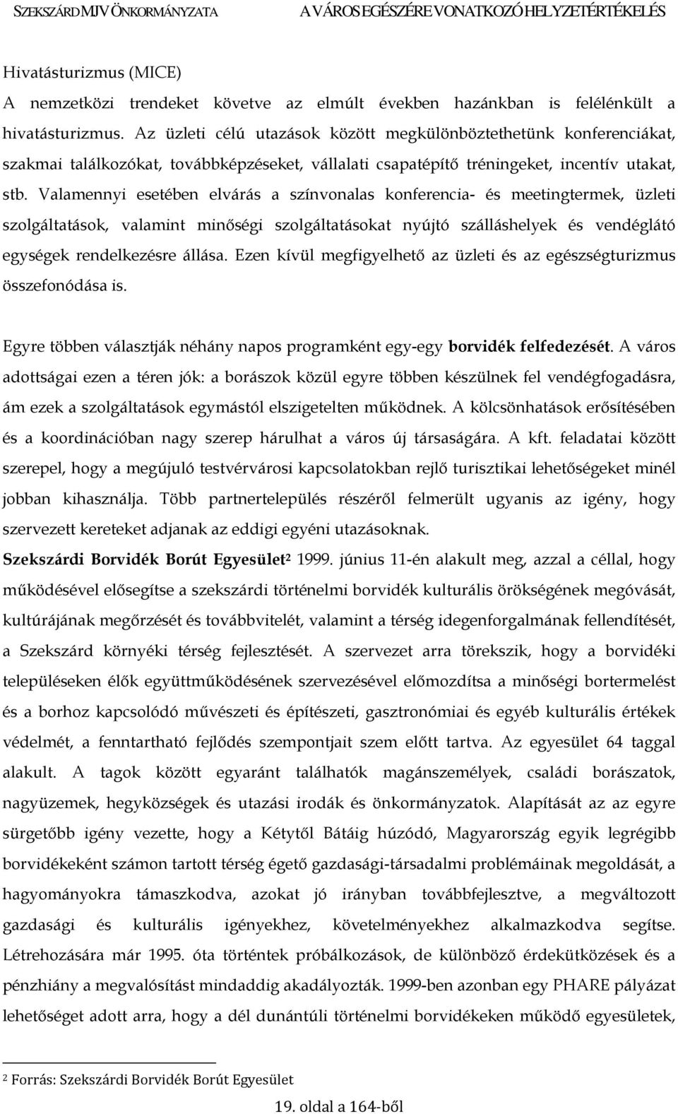 Valamennyi esetében elvárás a színvonalas konferencia- és meetingtermek, üzleti szolgáltatások, valamint minıségi szolgáltatásokat nyújtó szálláshelyek és vendéglátó egységek rendelkezésre állása.