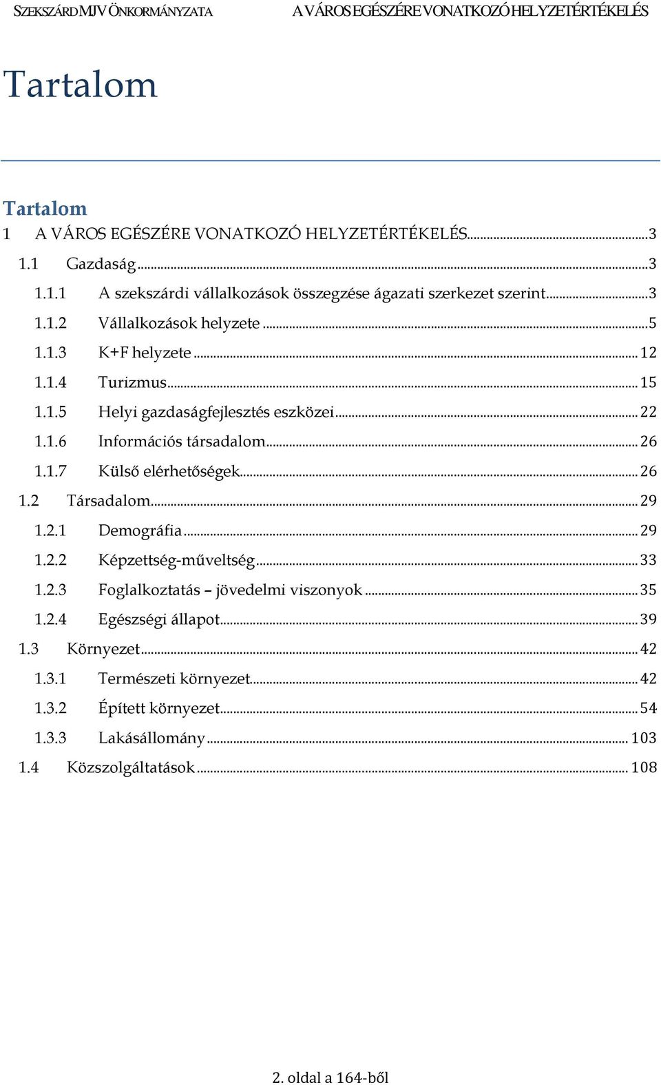 ..26 1.2 Társadalom...29 1.2.1 Demográfia...29 1.2.2 Képzettség-mőveltség...33 1.2.3 Foglalkoztatás jövedelmi viszonyok...35 1.2.4 Egészségi állapot.