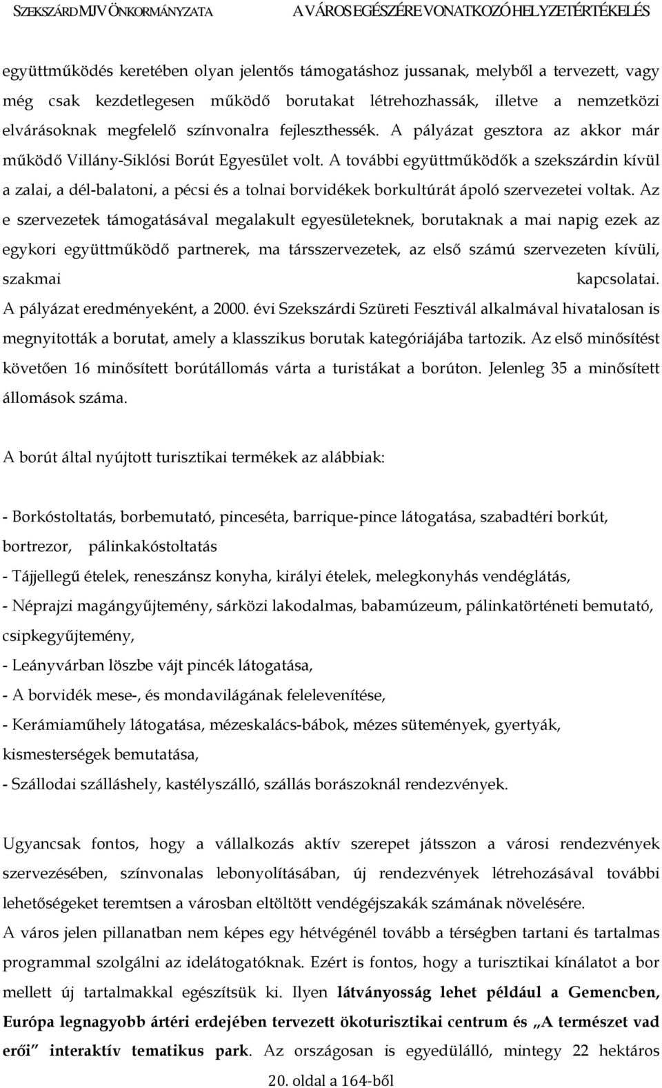 A további együttmőködık a szekszárdin kívül a zalai, a dél-balatoni, a pécsi és a tolnai borvidékek borkultúrát ápoló szervezetei voltak.