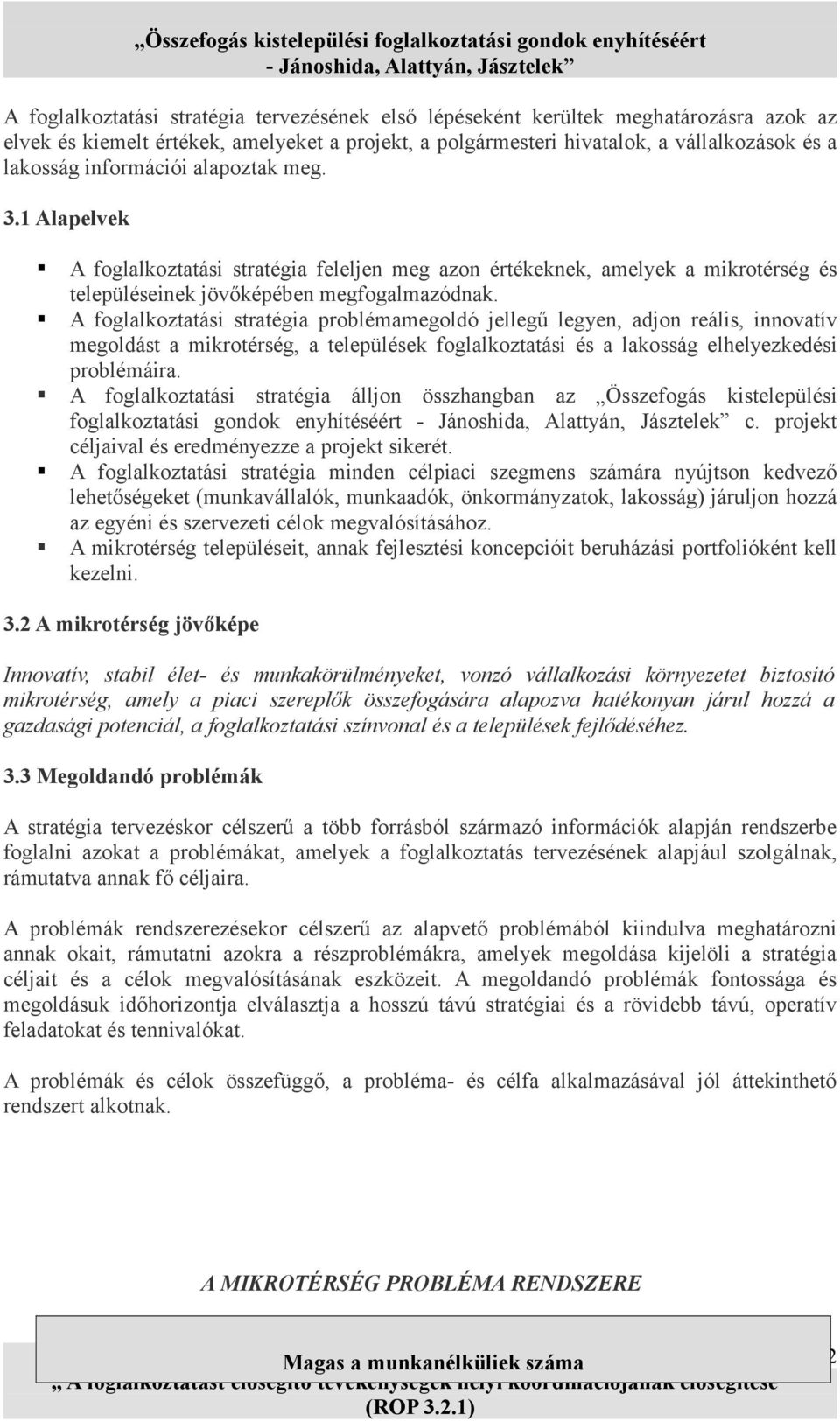 A foglalkoztatási stratégia problémamegoldó jellegű legyen, adjon reális, innovatív megoldást a mikrotérség, a települések foglalkoztatási és a lakosság elhelyezkedési problémáira.